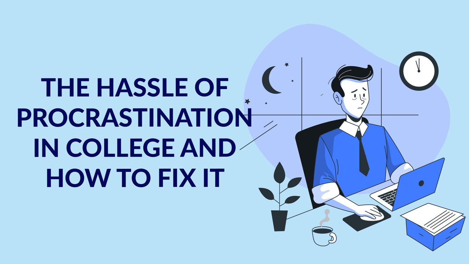 The Hassle of Procrastination in College and How to Fix It